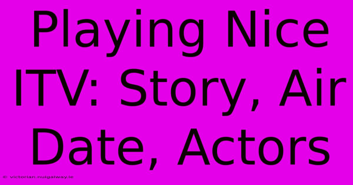 Playing Nice ITV: Story, Air Date, Actors