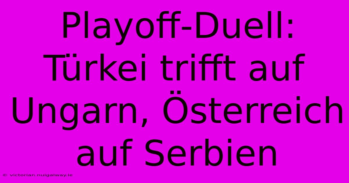 Playoff-Duell: Türkei Trifft Auf Ungarn, Österreich Auf Serbien