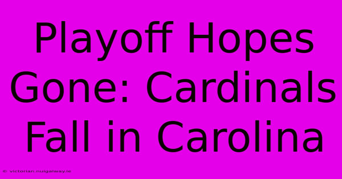 Playoff Hopes Gone: Cardinals Fall In Carolina