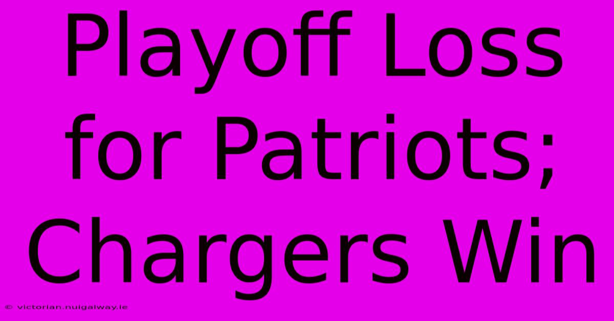 Playoff Loss For Patriots; Chargers Win