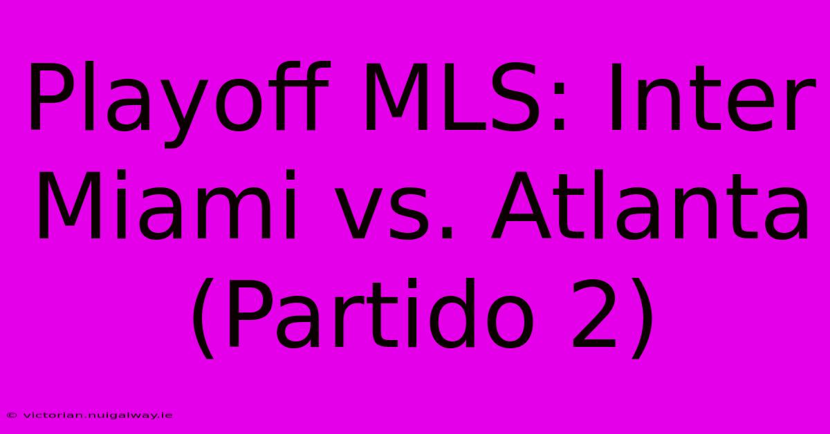 Playoff MLS: Inter Miami Vs. Atlanta (Partido 2) 