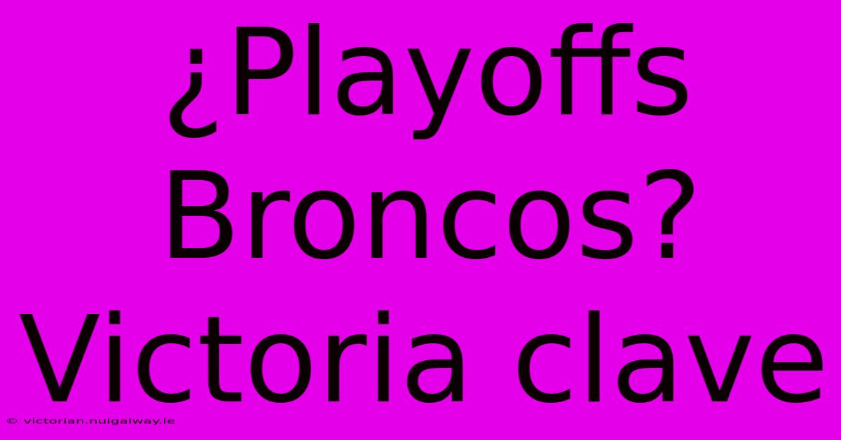 ¿Playoffs Broncos? Victoria Clave