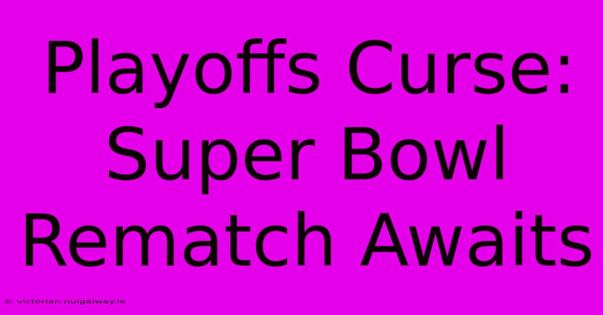 Playoffs Curse: Super Bowl Rematch Awaits