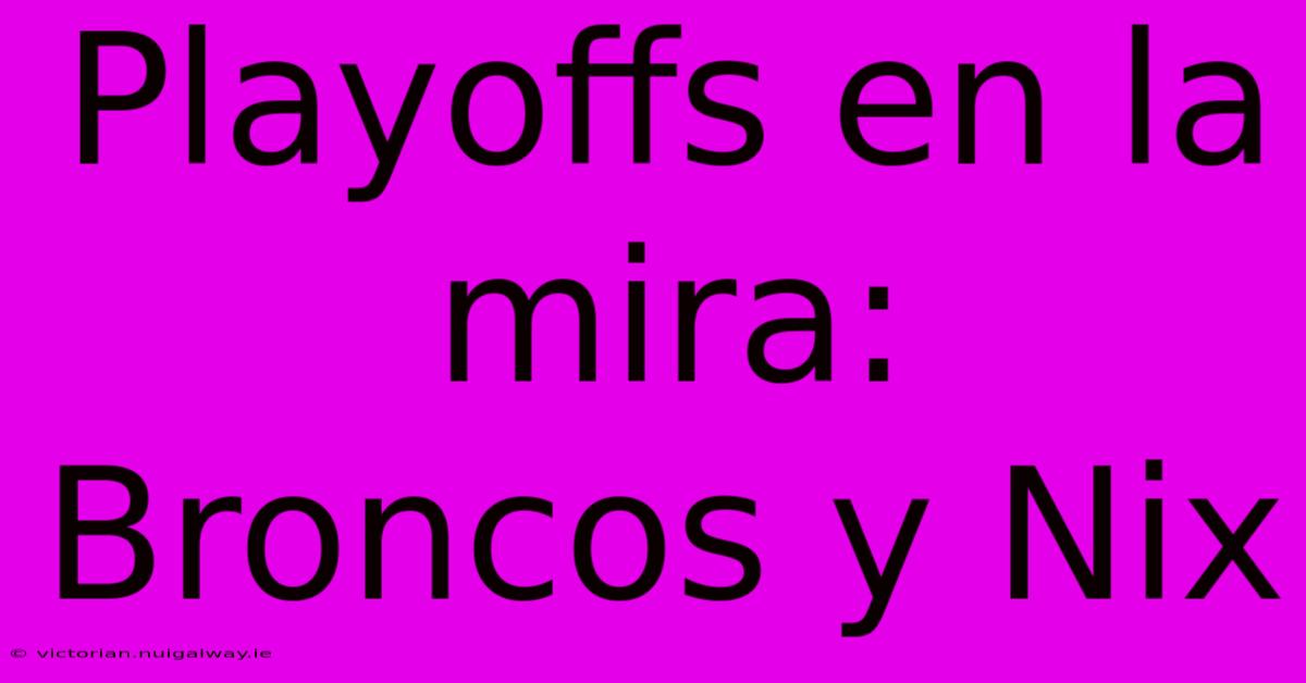 Playoffs En La Mira: Broncos Y Nix