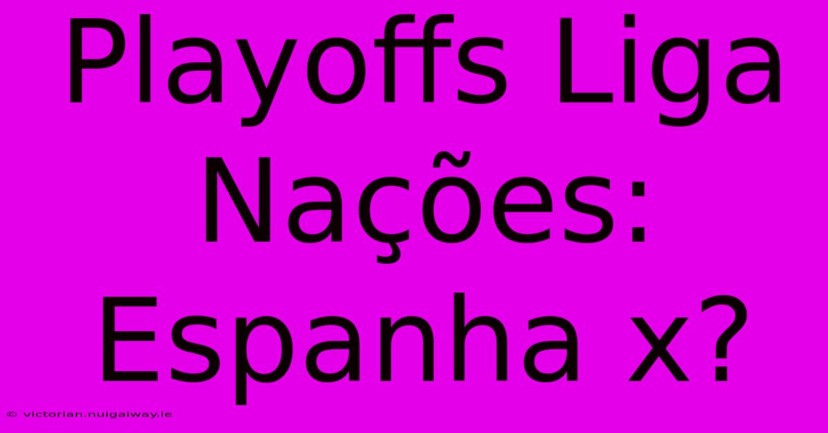 Playoffs Liga Nações: Espanha X?