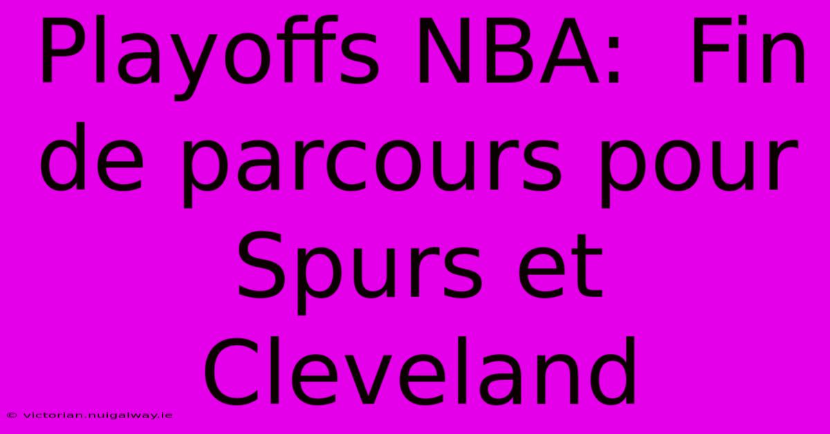 Playoffs NBA:  Fin De Parcours Pour Spurs Et Cleveland