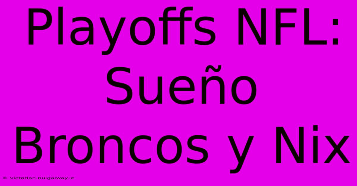 Playoffs NFL: Sueño Broncos Y Nix