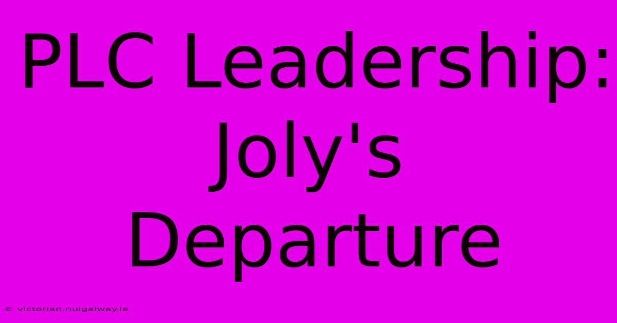 PLC Leadership: Joly's Departure