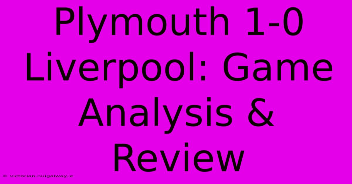 Plymouth 1-0 Liverpool: Game Analysis & Review