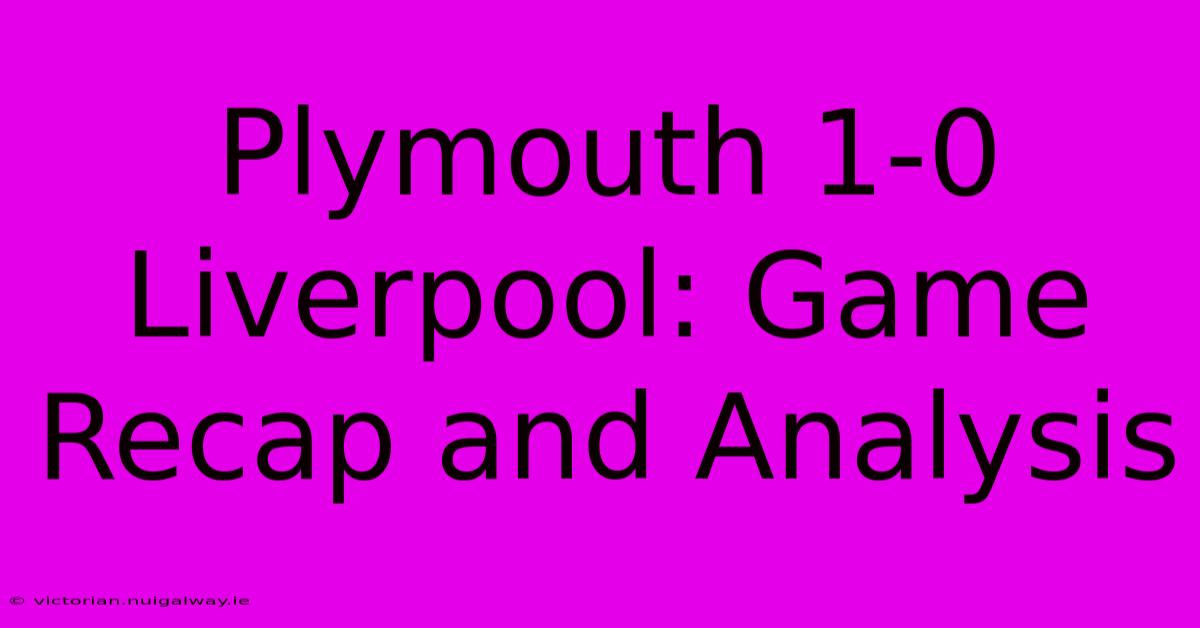 Plymouth 1-0 Liverpool: Game Recap And Analysis