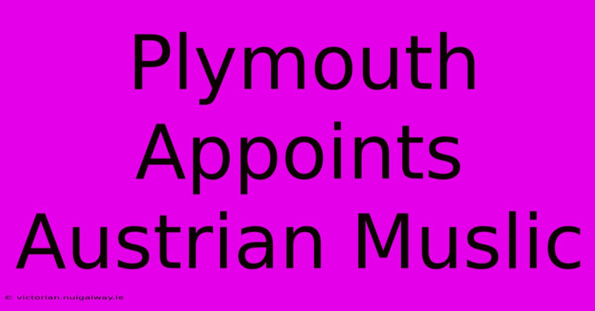 Plymouth Appoints Austrian Muslic