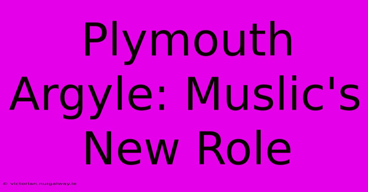 Plymouth Argyle: Muslic's New Role