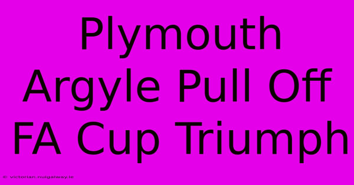 Plymouth Argyle Pull Off FA Cup Triumph