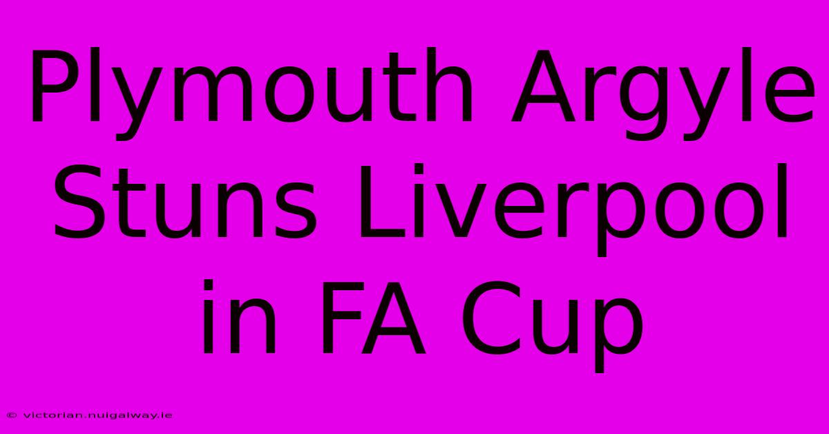 Plymouth Argyle Stuns Liverpool In FA Cup