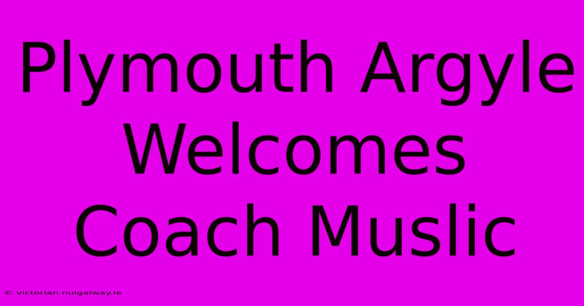 Plymouth Argyle Welcomes Coach Muslic