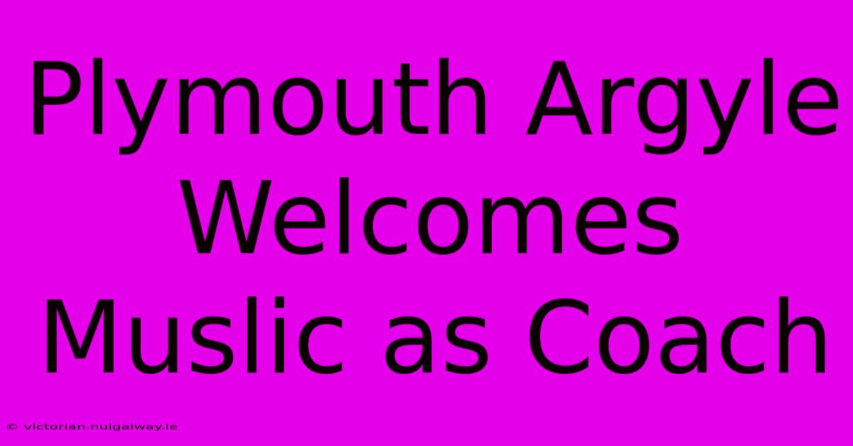 Plymouth Argyle Welcomes Muslic As Coach