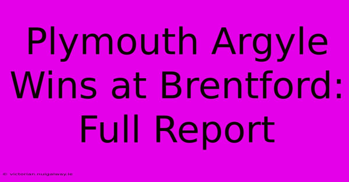 Plymouth Argyle Wins At Brentford: Full Report