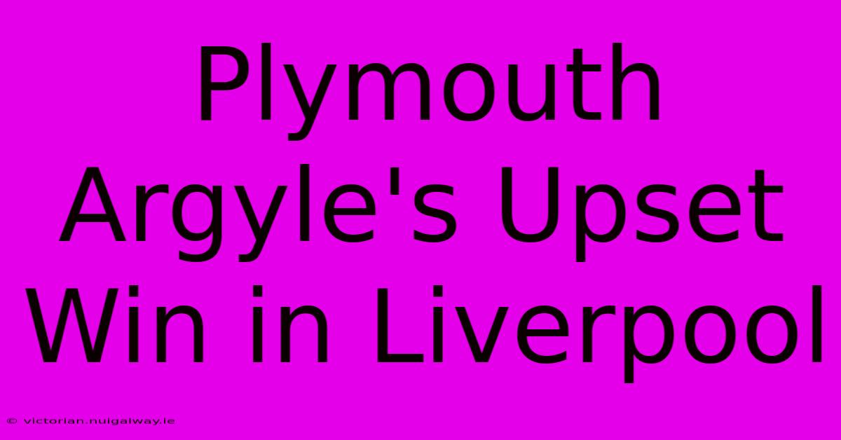 Plymouth Argyle's Upset Win In Liverpool