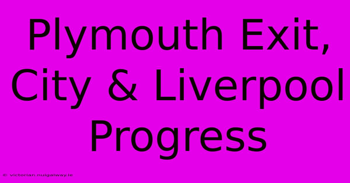 Plymouth Exit, City & Liverpool Progress