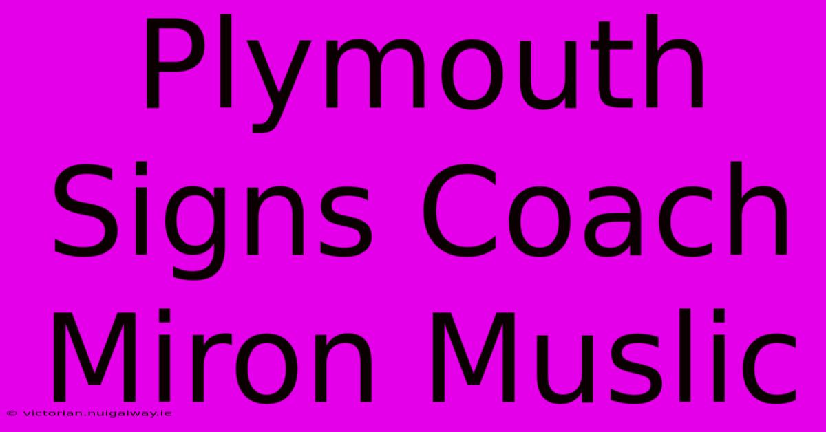 Plymouth Signs Coach Miron Muslic