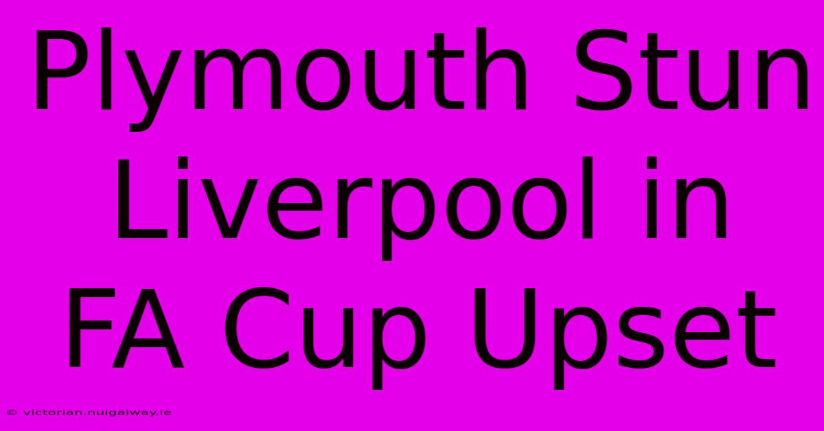 Plymouth Stun Liverpool In FA Cup Upset