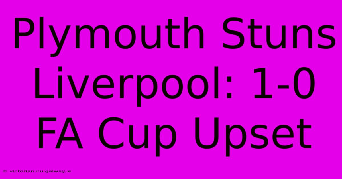 Plymouth Stuns Liverpool: 1-0 FA Cup Upset