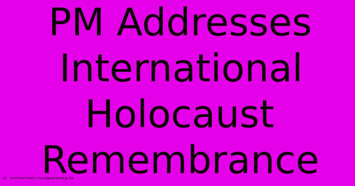 PM Addresses International Holocaust Remembrance