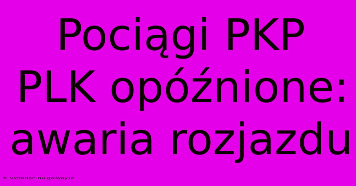 Pociągi PKP PLK Opóźnione: Awaria Rozjazdu