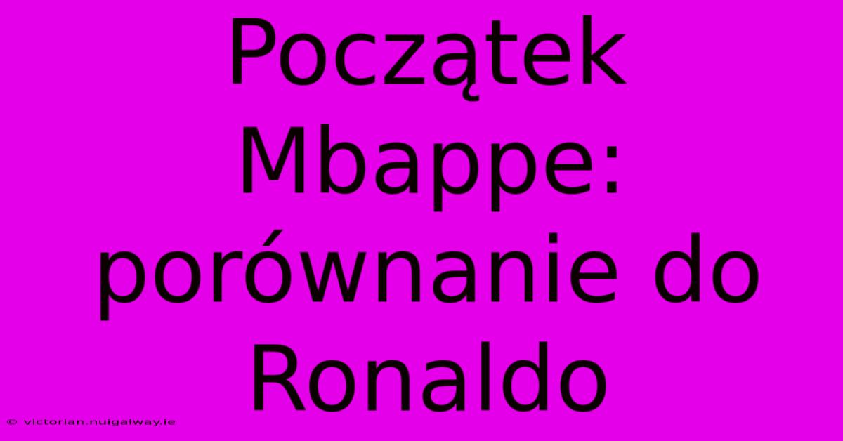 Początek Mbappe: Porównanie Do Ronaldo