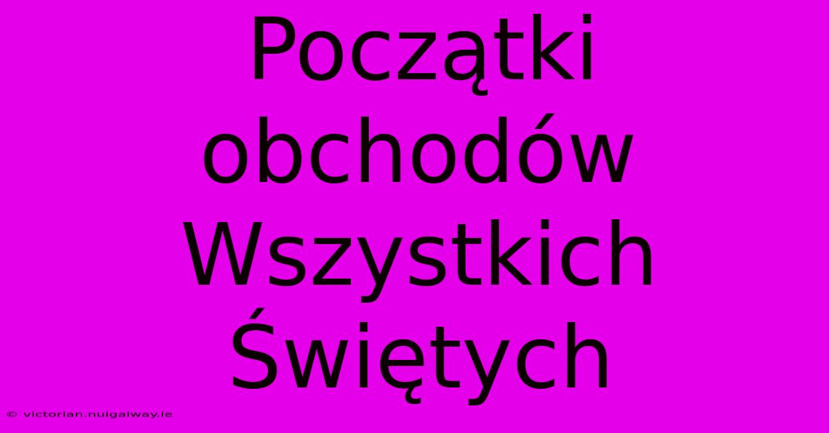 Początki Obchodów Wszystkich Świętych