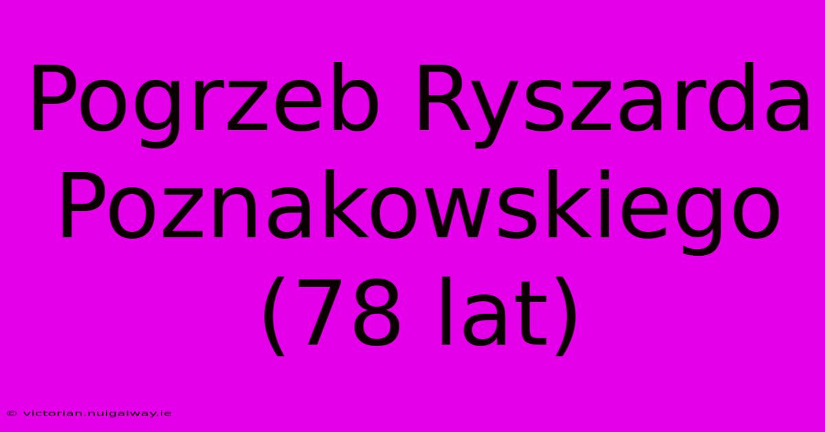 Pogrzeb Ryszarda Poznakowskiego (78 Lat)