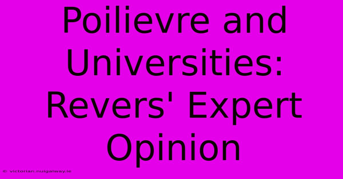 Poilievre And Universities: Revers' Expert Opinion