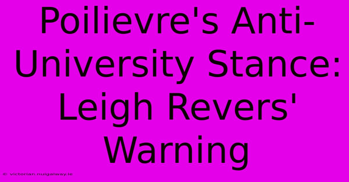 Poilievre's Anti-University Stance: Leigh Revers' Warning