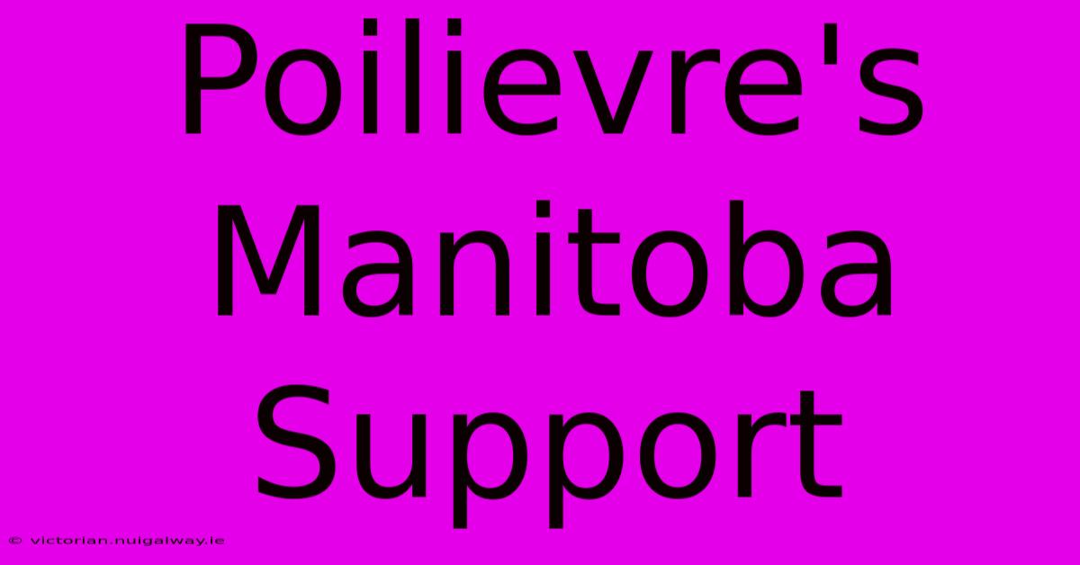 Poilievre's Manitoba Support