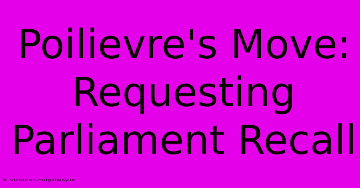 Poilievre's Move: Requesting Parliament Recall