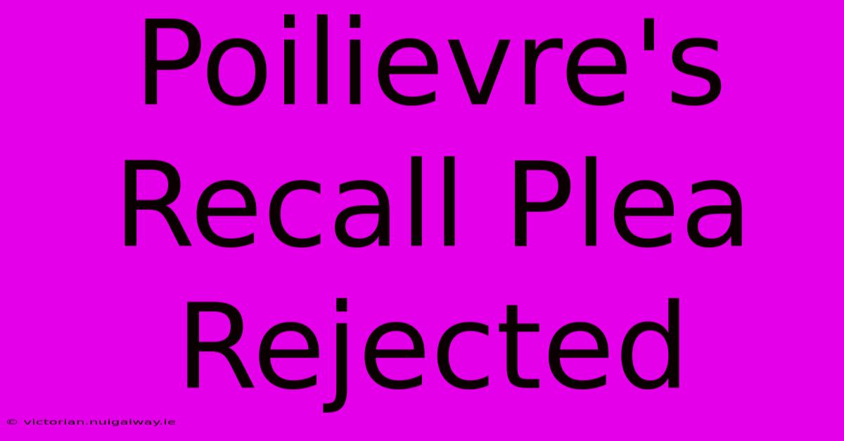 Poilievre's Recall Plea Rejected