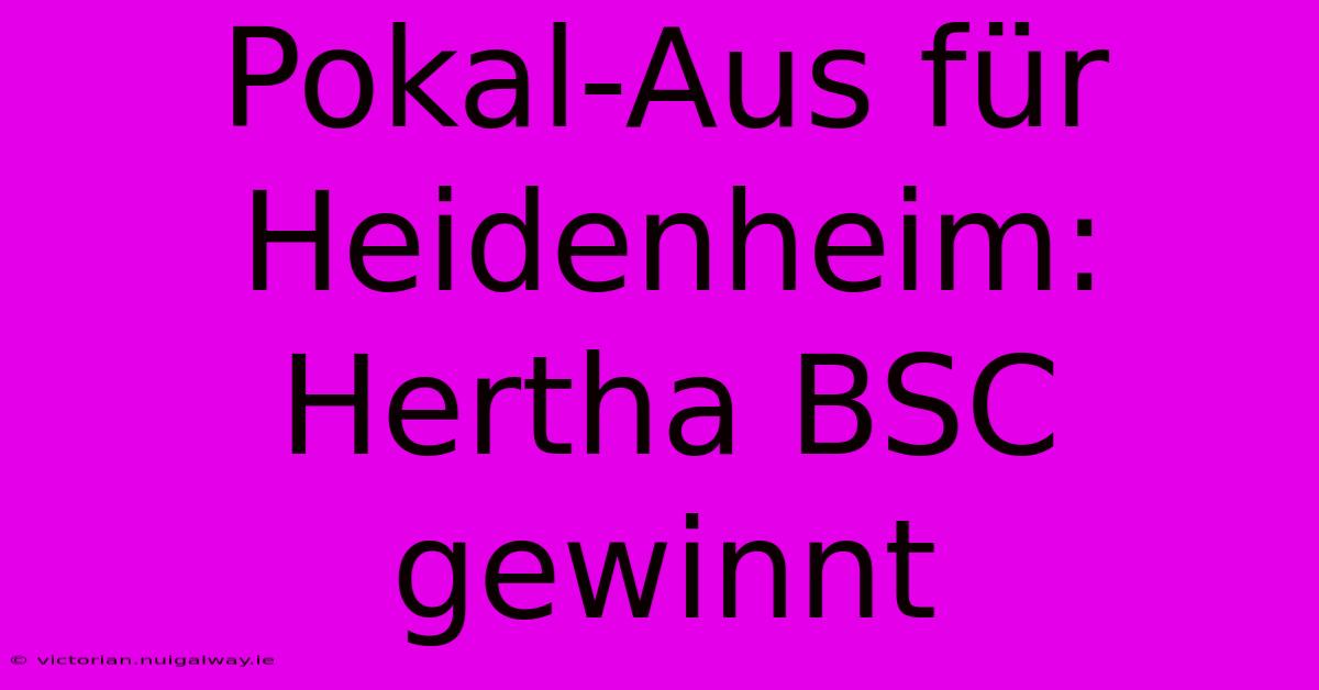 Pokal-Aus Für Heidenheim: Hertha BSC Gewinnt