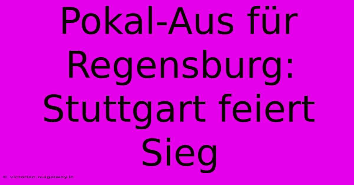 Pokal-Aus Für Regensburg: Stuttgart Feiert Sieg