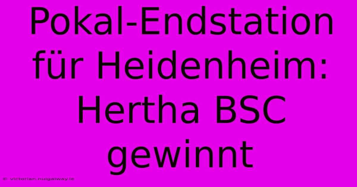 Pokal-Endstation Für Heidenheim: Hertha BSC Gewinnt 