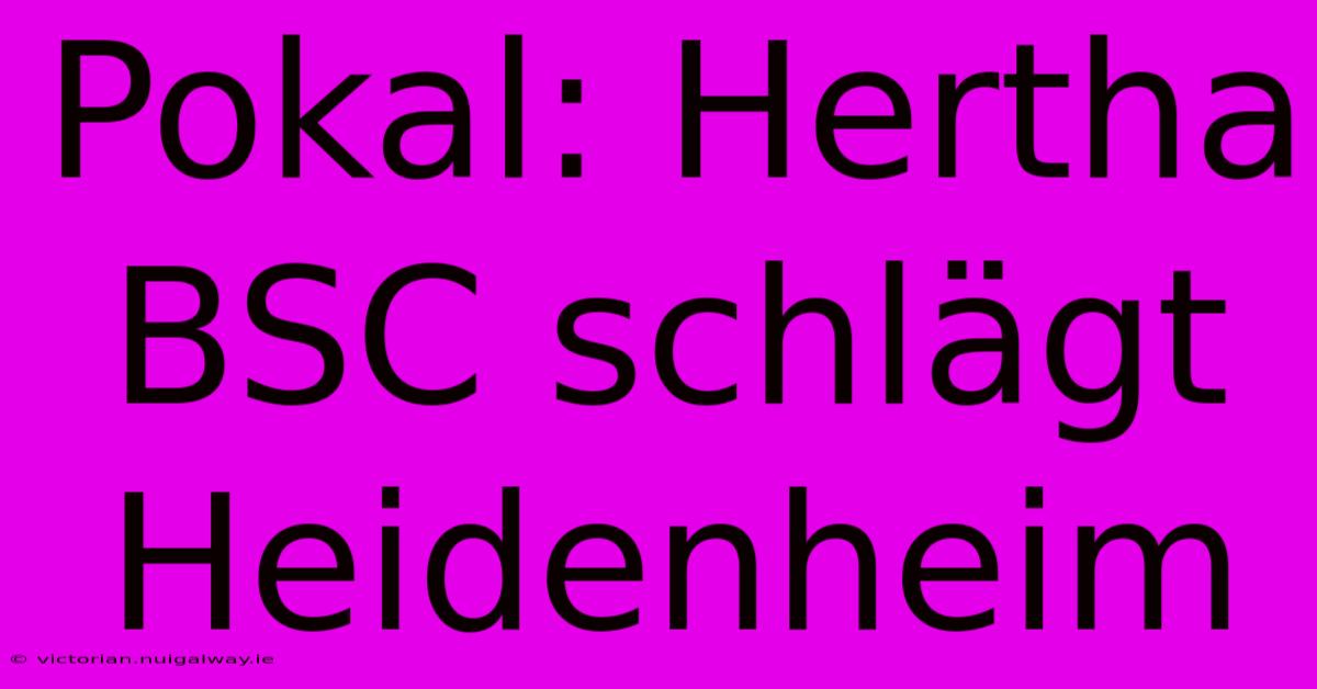 Pokal: Hertha BSC Schlägt Heidenheim