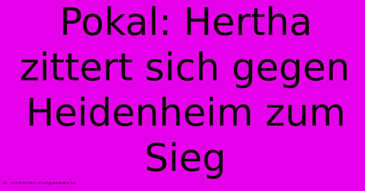 Pokal: Hertha Zittert Sich Gegen Heidenheim Zum Sieg