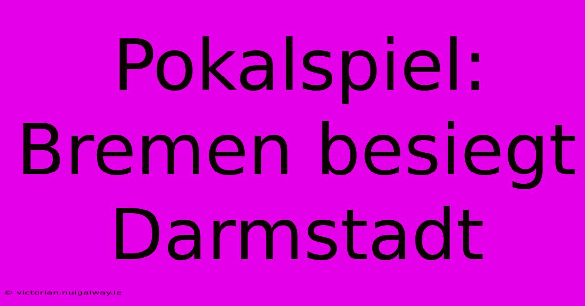 Pokalspiel: Bremen Besiegt Darmstadt