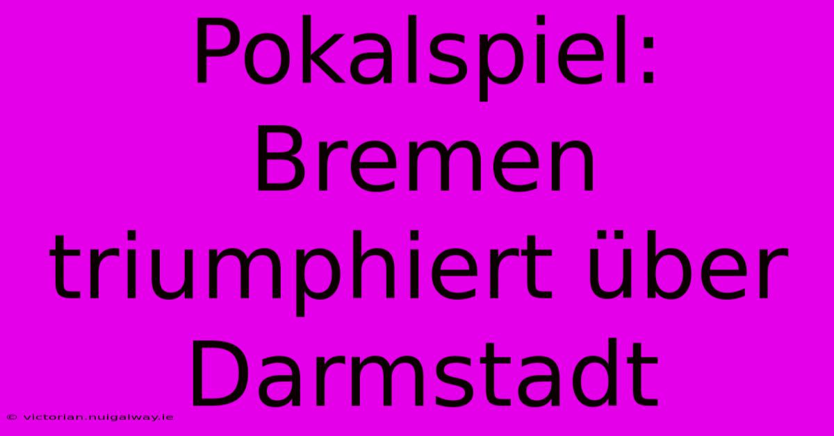 Pokalspiel: Bremen Triumphiert Über Darmstadt