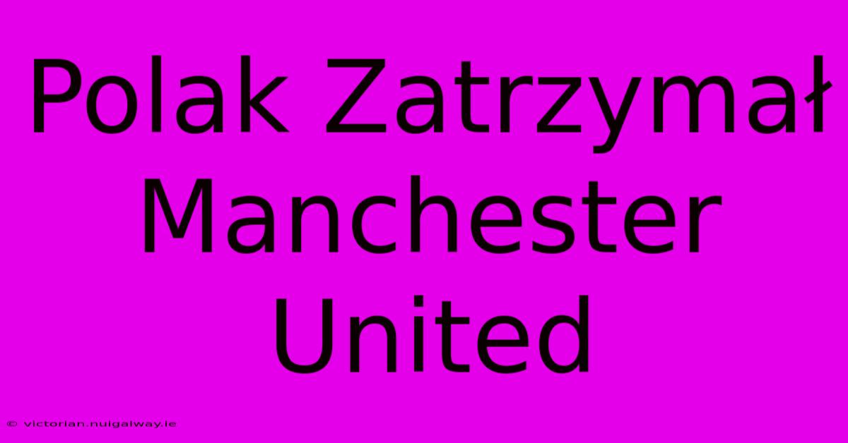 Polak Zatrzymał Manchester United