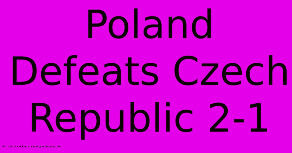 Poland Defeats Czech Republic 2-1