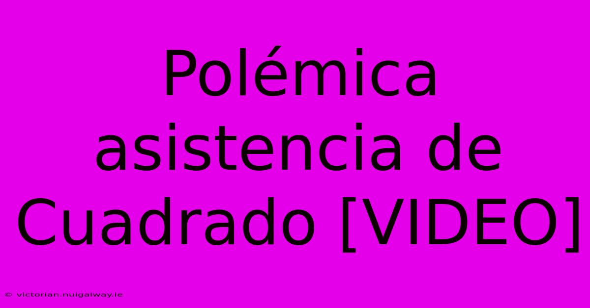 Polémica Asistencia De Cuadrado [VIDEO]