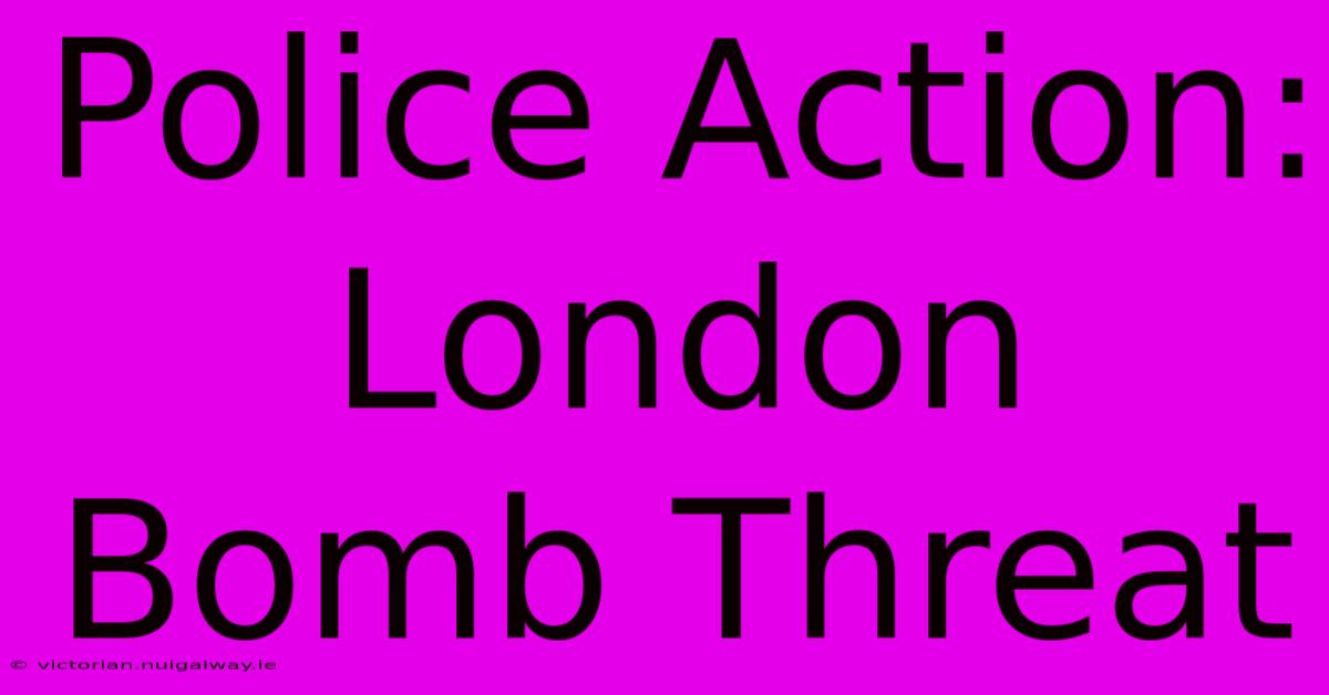 Police Action: London Bomb Threat