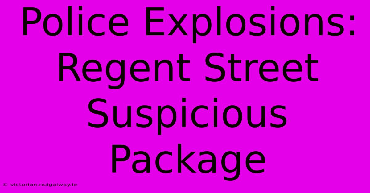 Police Explosions: Regent Street Suspicious Package