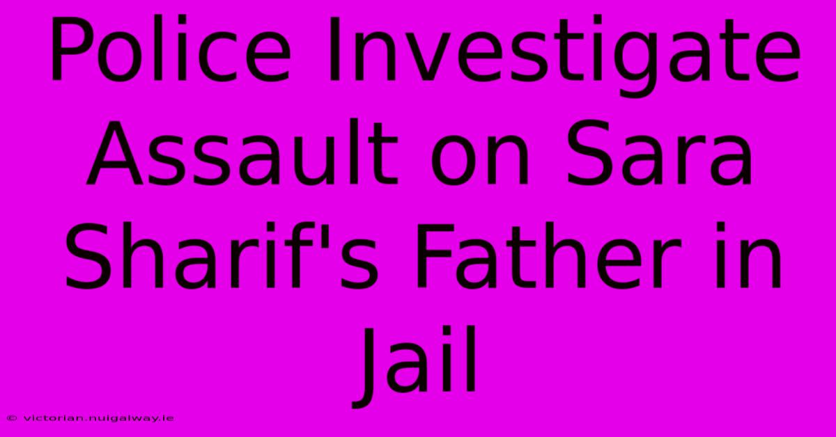 Police Investigate Assault On Sara Sharif's Father In Jail