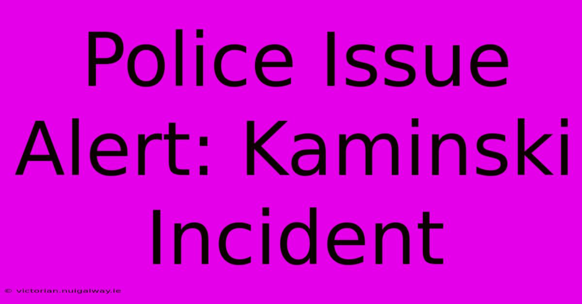 Police Issue Alert: Kaminski Incident